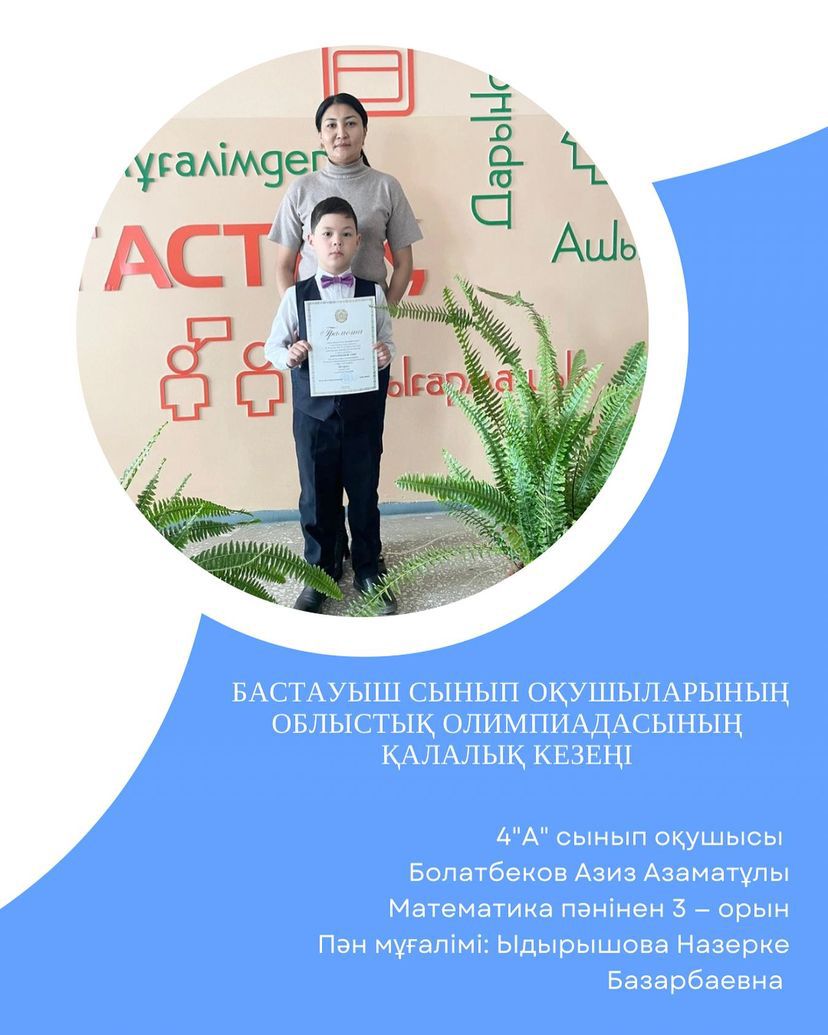Бастауыш сынып оқушыларының облыстық олимпиадасының қалалық кезеңінде математика пәнінен 4 “А” сынып оқушысы Болатбеков Азиз Азаматұлы 3-орын иеленді